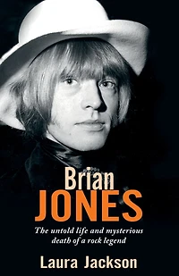 Brian Jones: The Untold Life and Mysterious Death of a Rock Legend