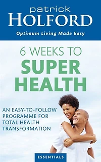 6 Weeks To Superhealth: An Easy-to-Follow Programme for Total Health Transformation