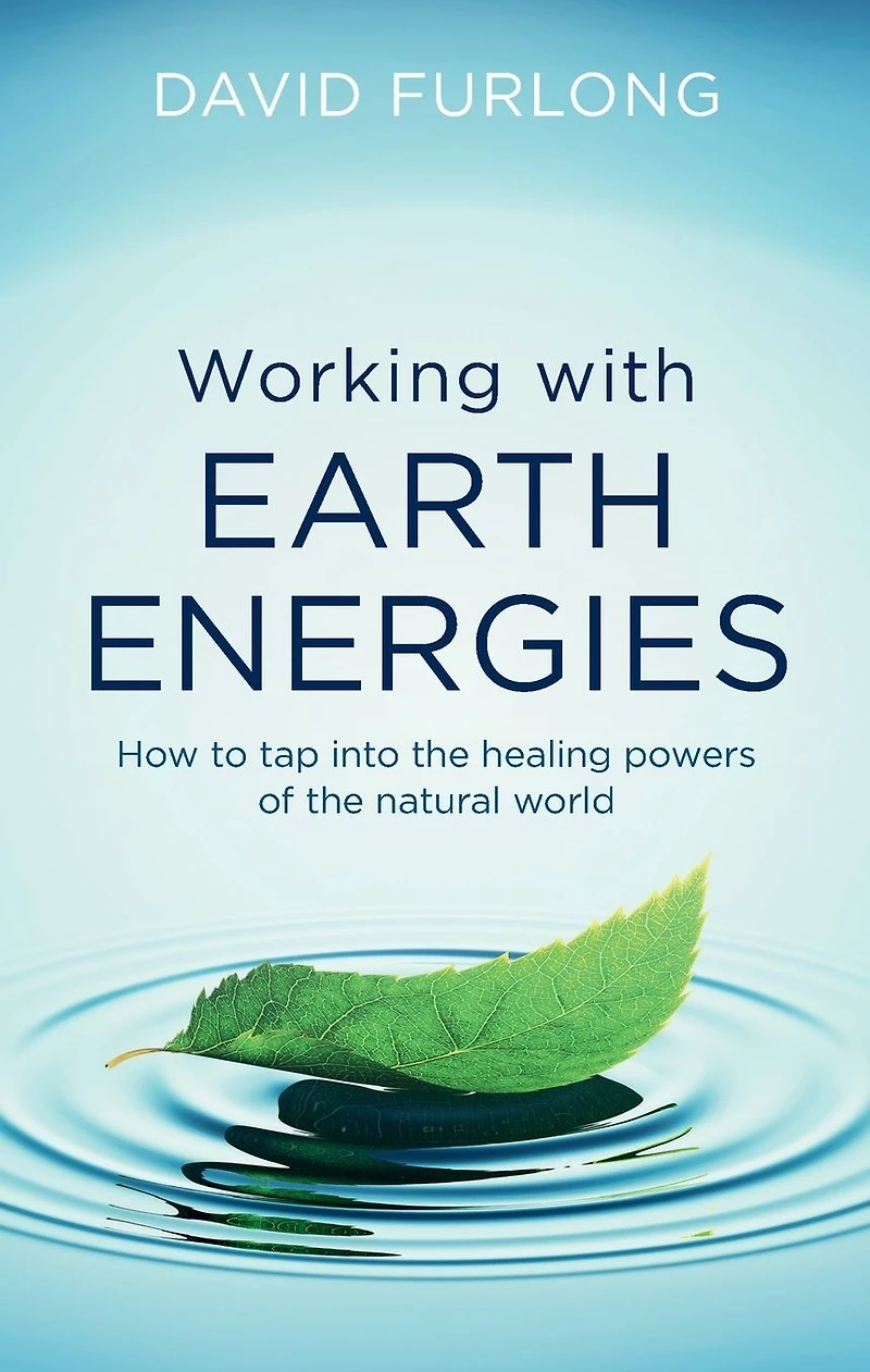 Working With Earth Energies: How to tap into the healing powers of natural world
