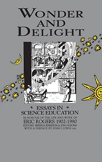 Wonder and Delight: Essays Science Education honour of the life work Eric Rogers 1902-1990