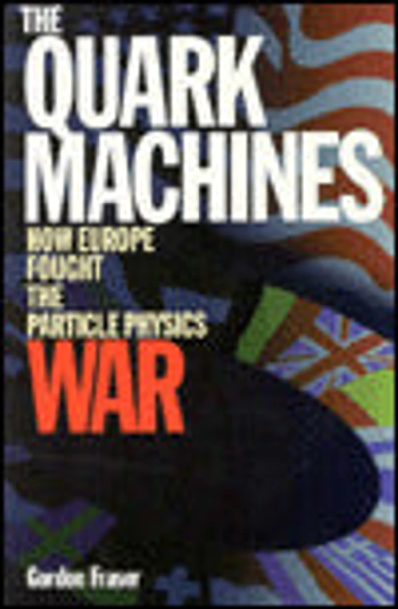the Quark Machines: How Europe Fought Particle Physics War, Second Edition