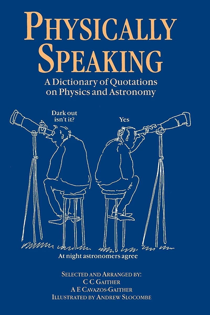 Physically Speaking: A Dictionary of Quotations on Physics and Astronomy