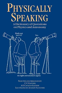 Physically Speaking: A Dictionary of Quotations on Physics and Astronomy