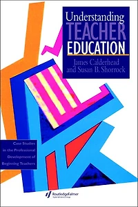 Understanding Teacher Education: Case Studies the Professional Development of Beginning Teachers