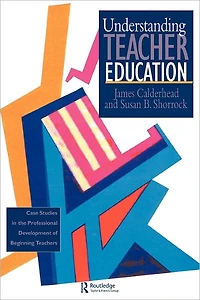 Understanding Teacher Education: Case Studies the Professional Development of Beginning Teachers