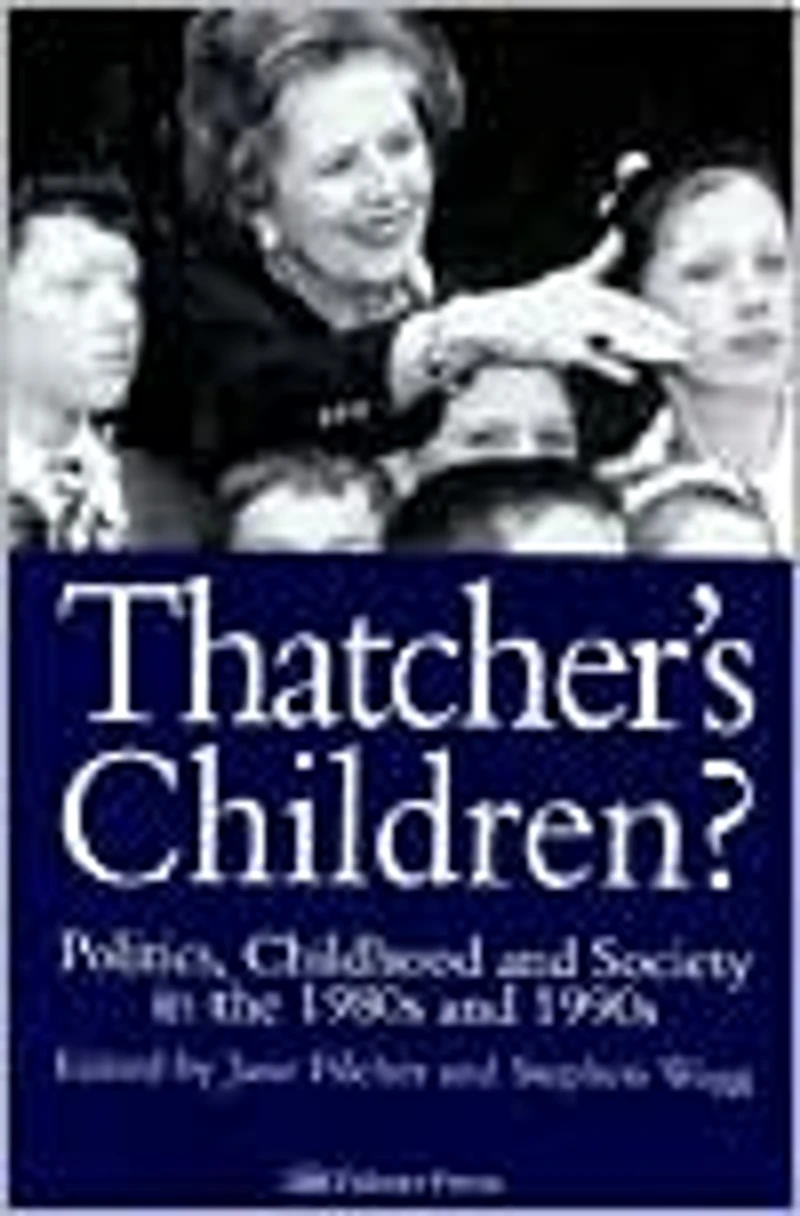 Thatcher's Children?: Politics, Childhood And Society The 1980s 1990s