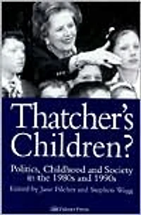 Thatcher's Children?: Politics, Childhood And Society The 1980s 1990s