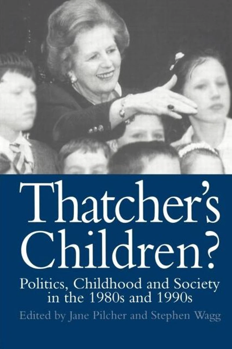 Thatcher's Children?: Politics, Childhood And Society The 1980s 1990s
