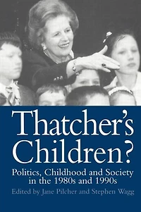 Thatcher's Children?: Politics, Childhood And Society The 1980s 1990s