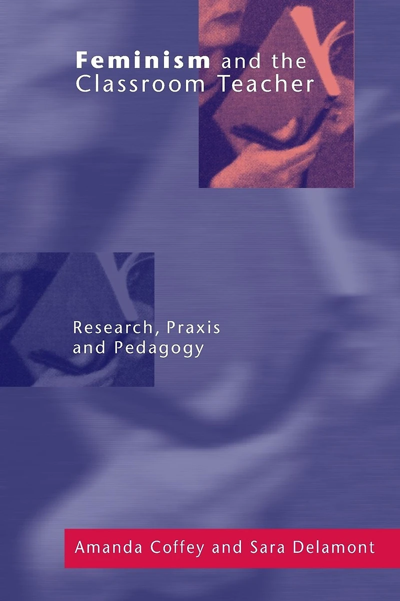 Feminism and the Classroom Teacher: Research, Praxis, Pedagogy