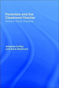 Feminism and the Classroom Teacher: Research, Praxis, Pedagogy