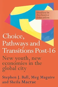 Choice, Pathways and Transitions Post-16: New Youth, Economies the Global City
