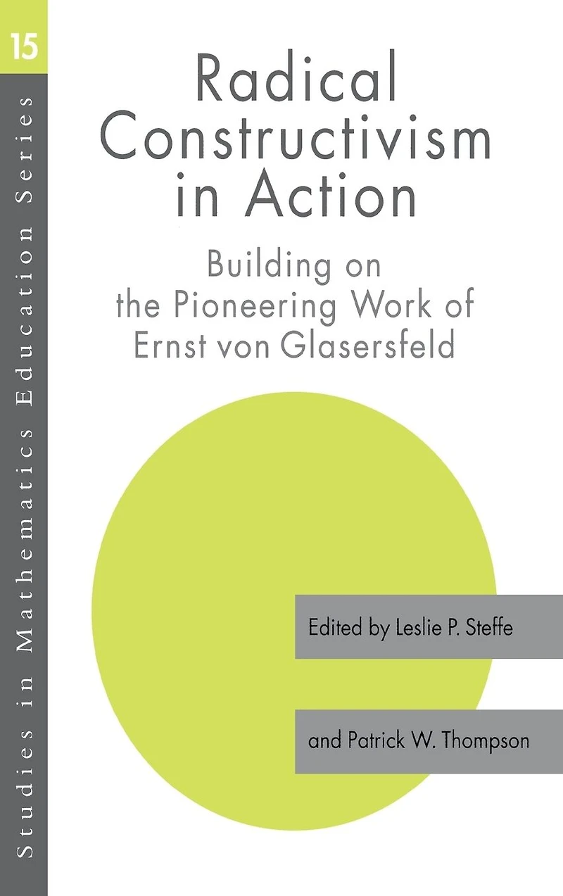 Radical Constructivism Action: Building on the Pioneering Work of Ernst von Glasersfeld