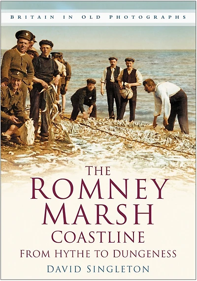 The Romney Marsh Coastline in Old Photographs: From Hythe to Dungeness