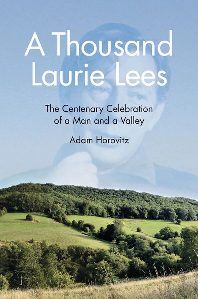 a Thousand Laurie Lees: The Centenary Celebration of Man and Valley