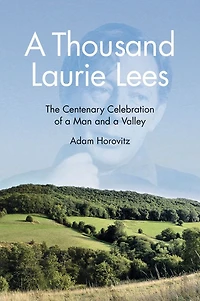 a Thousand Laurie Lees: The Centenary Celebration of Man and Valley