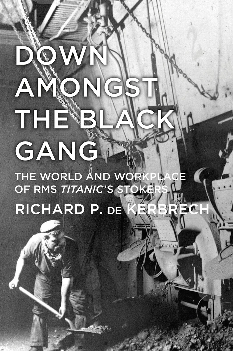 Down Amongst The Black Gang: World and Workplace of RMS Titanic's Stokers
