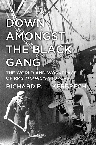 Down Amongst The Black Gang: World and Workplace of RMS Titanic's Stokers