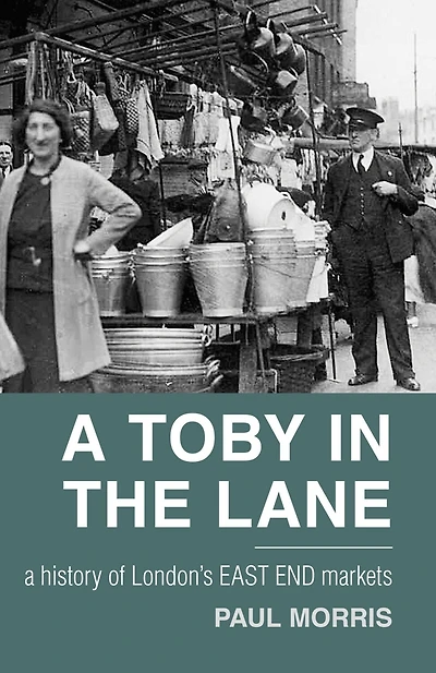A Toby the Lane: History of London's East End Markets