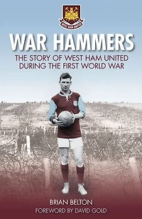 War Hammers: the Story of West Ham United During First World