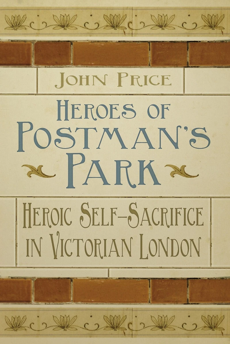 Heroes of Postman's Park: Heroic Self-Sacrifice Victorian London