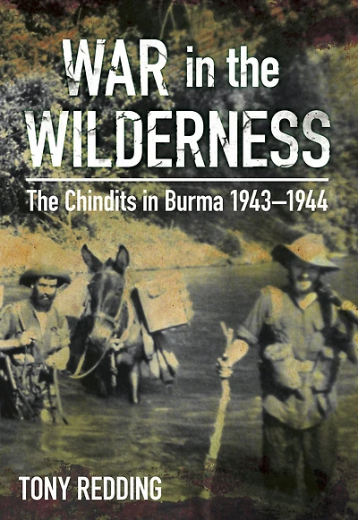 War The Wilderness: Chindits Burma 1943-1944
