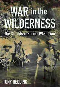 War The Wilderness: Chindits Burma 1943-1944