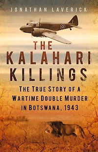 The Kalahari Killings: True Story of a Wartime Double Murder Botswana, 1943