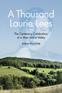 a Thousand Laurie Lees: The Centenary Celebration of Man and Valley