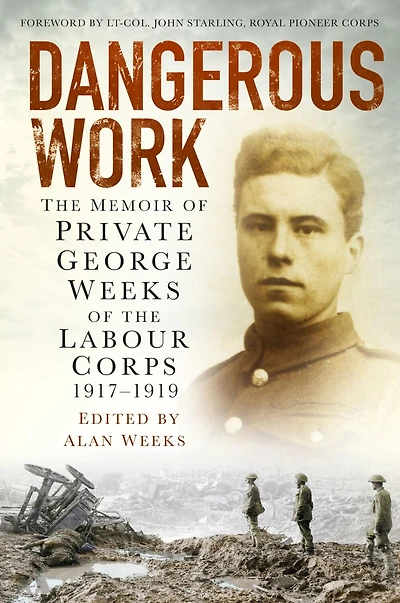 Dangerous Work: the Memoir of Private George Weeks Labour Corps 1917-1919