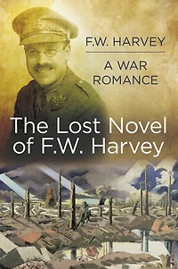 The Lost Novel of F.W. Harvey: A War Romance: The Lost Novel of F. W. Harvey