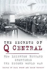 the Secrets of Q Central: How Leighton Buzzard Shortened Second World War