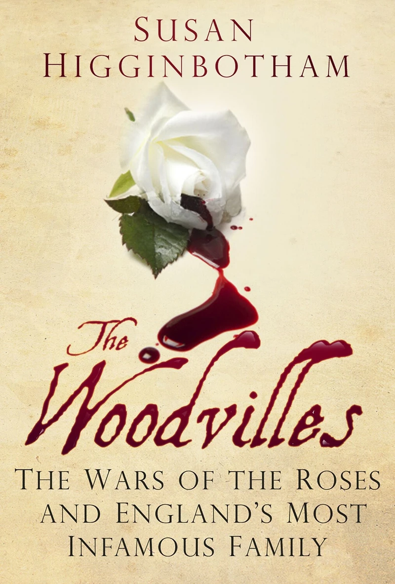 the Woodvilles: Wars of Roses and England's Most Infamous Family