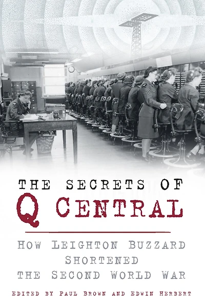 the Secrets of Q Central: How Leighton Buzzard Shortened Second World War