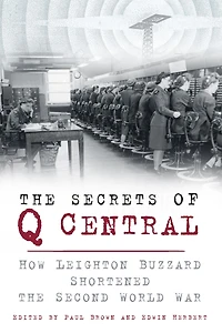 the Secrets of Q Central: How Leighton Buzzard Shortened Second World War