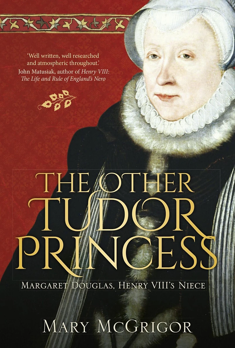 The Other Tudor Princess: Margaret Douglas, Henry VIII's Niece