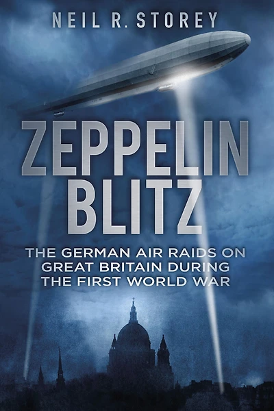 Zeppelin Blitz: the German Air Raids on Great Britain During First World War