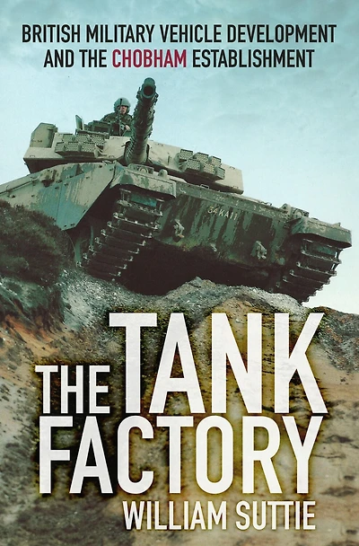 the Tank Factory: British Military Vehicle Development and Chobham Establishment