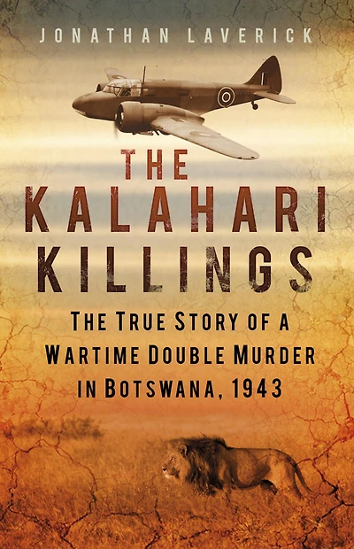 The Kalahari Killings: True Story of a Wartime Double Murder Botswana, 1943