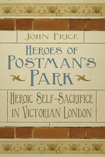 Heroes of Postman's Park: Heroic Self-Sacrifice Victorian London
