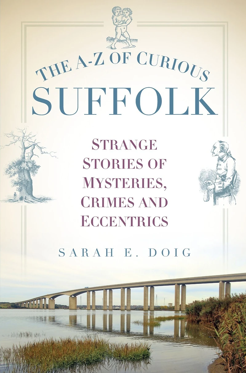 The A-Z of Curious Suffolk: Strange Stories Mysteries, Crimes and Eccentrics