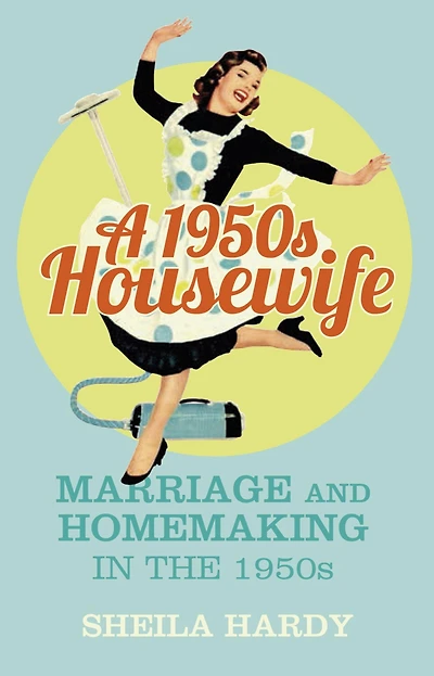 A 1950s Housewife: Marriage and Homemaking the