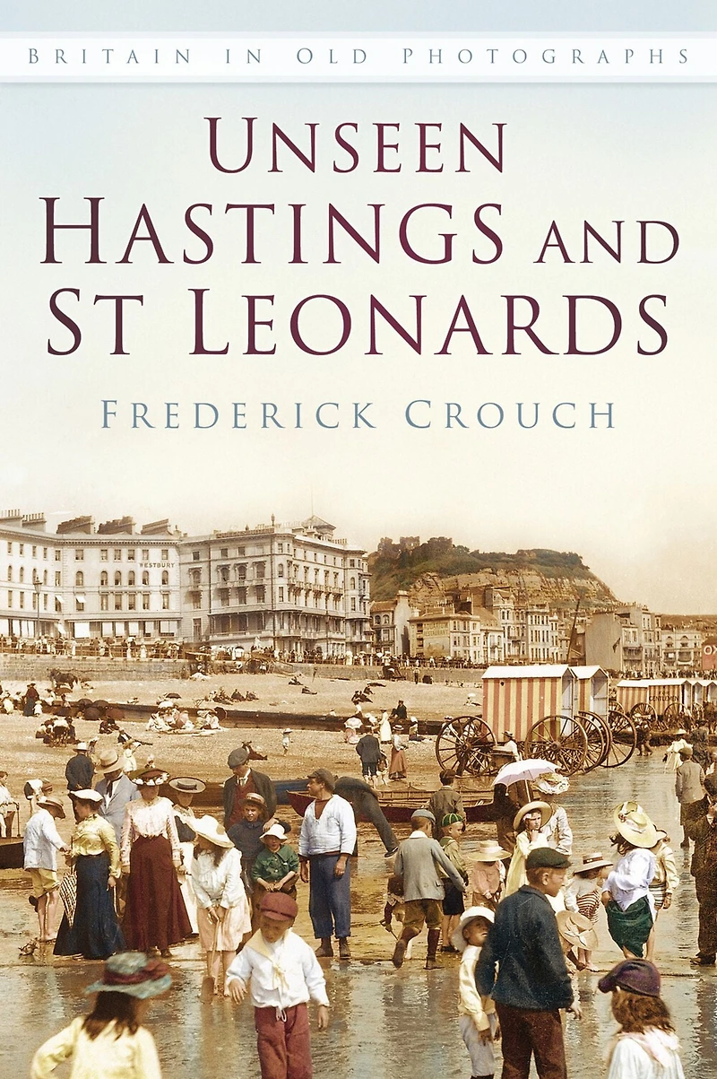 Unseen Hastings and St Leonards IOP: Britain in Old Photographs