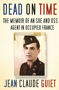 Dead on Time: The Memoir of an SOE and OSS Agent Occupied France