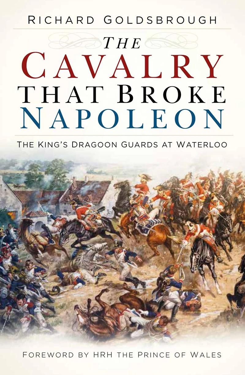 The Cavalry that Broke Napoleon: King's Dragoon Guards at Waterloo