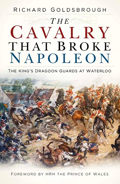 The Cavalry that Broke Napoleon: King's Dragoon Guards at Waterloo