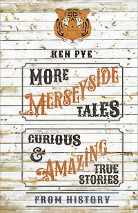 More Merseyside Tales: Curious & Amazing True Stories from History