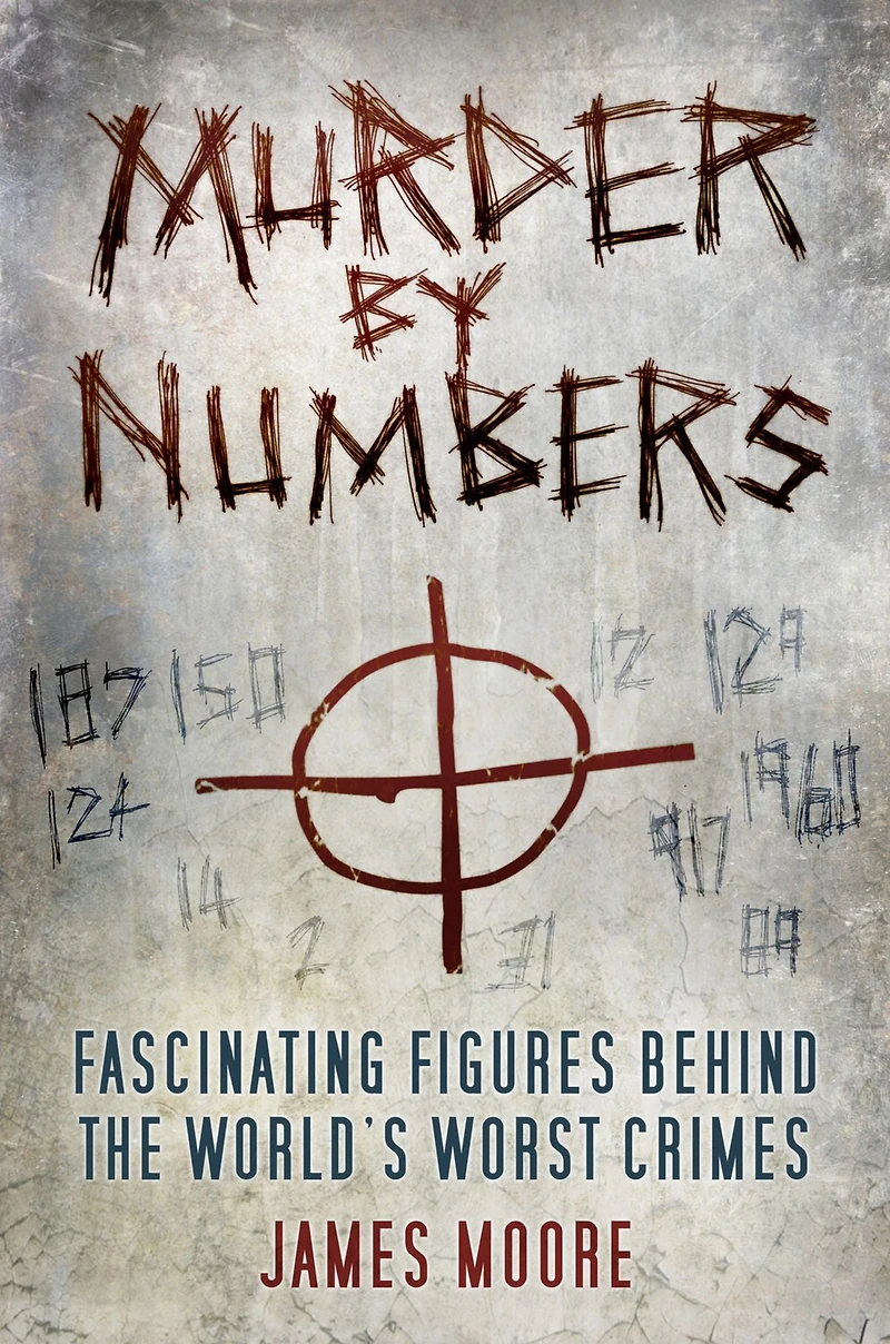 Murder by Numbers: Fascinating Figures behind the World's Worst Crimes