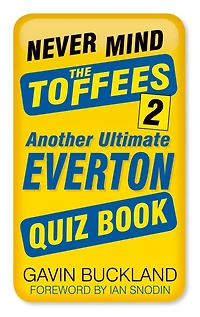 Never Mind the Toffees 2: Another Ultimate Everton Quiz Book