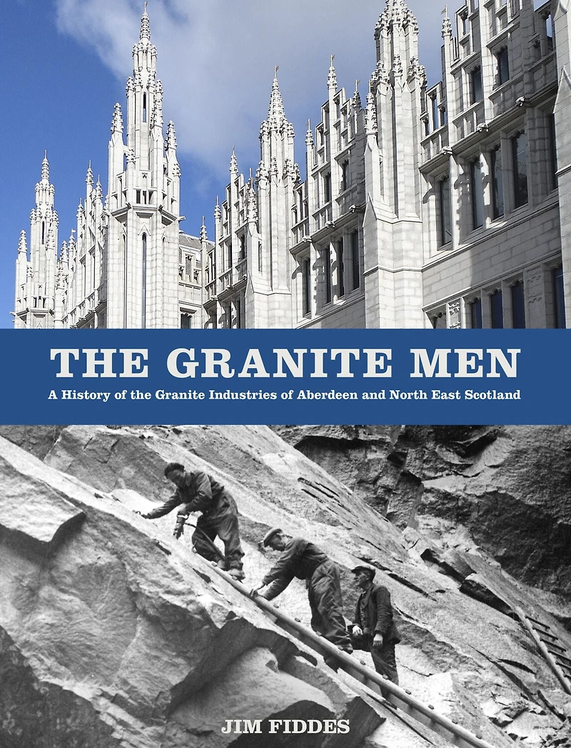 the Granite Men: A History of Industries Aberdeen and North East Scotland